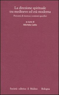 La direzione spirituale tra Medioevo ed età moderna. Percorsi di ricerca e contesti specifici  - Libro Il Mulino 2004, Ist. trentino di cultura | Libraccio.it