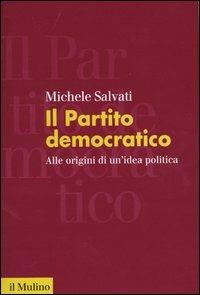 Il Partito democratico. Alle origini di un'idea politica - Michele Salvati - Libro Il Mulino 2003, Forum | Libraccio.it
