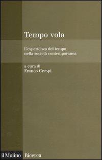 Tempo vola. L'esperienza del tempo nella società contemporanea  - Libro Il Mulino 2005, Il Mulino/Ricerca | Libraccio.it