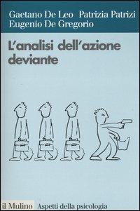 L' analisi dell'azione deviante. Contributi teorici e proposte di metodo - Gaetano De Leo, Patrizia Patrizi, Eugenio De Gregorio - Libro Il Mulino 2004, Aspetti della psicologia | Libraccio.it