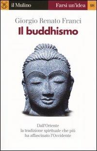 Il buddhismo - Giorgio Renato Franci - Libro Il Mulino 2004, Farsi un'idea | Libraccio.it