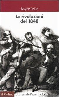 Le rivoluzioni del 1848 - Roger Price - Libro Il Mulino 2004, Universale paperbacks Il Mulino | Libraccio.it