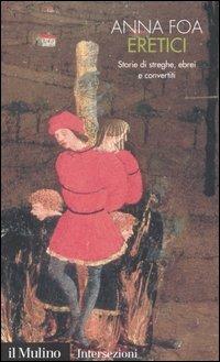 Eretici. Storie di streghe, ebrei e convertiti - Anna Foa - Libro Il Mulino 2004, Intersezioni | Libraccio.it