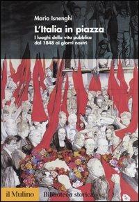 L' Italia in piazza. I luoghi della vita pubblica dal 1848 ai giorni nostri - Mario Isnenghi - Libro Il Mulino 2004, Biblioteca storica | Libraccio.it