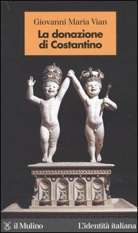 La donazione di Costantino - Giovanni Vian - Libro Il Mulino 2004, L'identità italiana | Libraccio.it