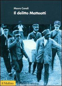 Il delitto Matteotti - Mauro Canali - Libro Il Mulino 2004, Biblioteca storica | Libraccio.it