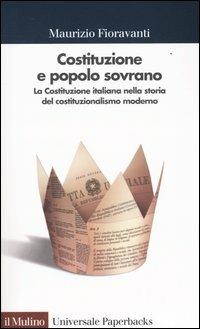 Costituzione e popolo sovrano. La Costituzione italiana nella storia del costituzionalismo moderno - Maurizio Fioravanti - Libro Il Mulino 2004, Universale paperbacks Il Mulino | Libraccio.it