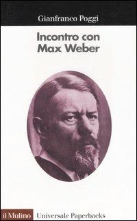 Incontro con Max Weber - Gianfranco Poggi - Libro Il Mulino 2004, Universale paperbacks Il Mulino | Libraccio.it
