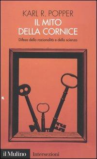 Il mito della cornice. Difesa della razionalità e della scienza - Karl R. Popper - Libro Il Mulino 2004, Intersezioni | Libraccio.it