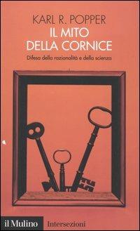 Il mito della cornice. Difesa della razionalità e della scienza - Karl R. Popper - Libro Il Mulino 2004, Intersezioni | Libraccio.it