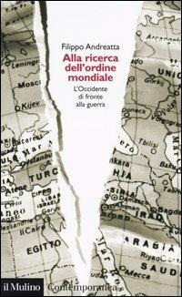 Alla ricerca dell'ordine mondiale. L'Occidente di fronte alla guerra - Filippo Andreatta - Libro Il Mulino 2004, Contemporanea | Libraccio.it