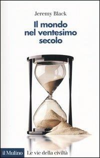 Il mondo nel ventesimo secolo - Jeremy Black - Libro Il Mulino 2004, Le vie della civiltà | Libraccio.it