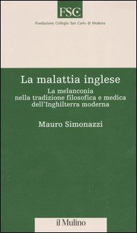 La malattia inglese. La melanconia nella tradizione filosofica e medica dell'Inghilterra moderna - Mauro Simonazzi - Libro Il Mulino 2004, Studi per le scienze della cultura | Libraccio.it