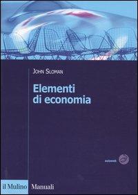 Elementi di economia - John Sloman - Libro Il Mulino 2004, Manuali | Libraccio.it