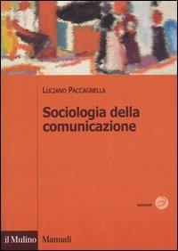 Sociologia della comunicazione - Luciano Paccagnella - Libro Il Mulino 2004, Manuali | Libraccio.it