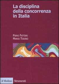 La disciplina della concorrenza in Italia - Piero Fattori, Mario Todino - Libro Il Mulino 2004, Strumenti. Diritto | Libraccio.it