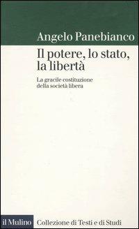 Il potere, lo stato, la libertà. La gracile costituzione della società libera - Angelo Panebianco - Libro Il Mulino 2004, Collezione di testi e di studi | Libraccio.it