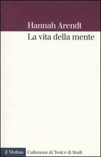 La vita della mente - Hannah Arendt - Libro Il Mulino 2004, Collezione di testi e di studi | Libraccio.it