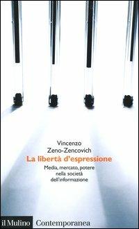 La libertà d'espressione. Media, mercato, potere nella società dell'informazione - Vincenzo Zeno Zencovich - Libro Il Mulino 2004, Contemporanea | Libraccio.it
