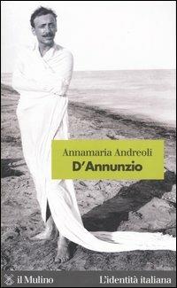 D'Annunzio - Annamaria Andreoli - Libro Il Mulino 2004, L'identità italiana | Libraccio.it