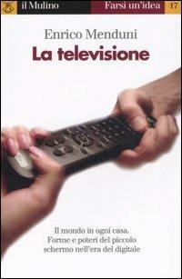 La televisione - Enrico Menduni - Libro Il Mulino 2004, Farsi un'idea | Libraccio.it