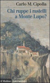Chi ruppe i rastelli a Monte Lupo? - Carlo M. Cipolla - Libro Il Mulino 2004, Intersezioni | Libraccio.it