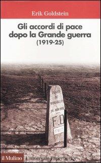 Gli accordi di pace dopo la Grande guerra (1919-1925) - Erik Goldstein - Libro Il Mulino 2005, Universale paperbacks Il Mulino | Libraccio.it