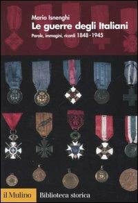 Le guerre degli italiani. Parole, immagini, ricordi 1848-1945 - Mario Isnenghi - Libro Il Mulino 2005, Biblioteca storica | Libraccio.it