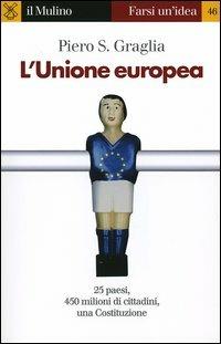 L' Unione europea - Piero S. Graglia - Libro Il Mulino 2005, Farsi un'idea | Libraccio.it