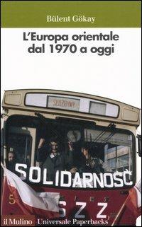 L' Europa orientale dal 1970 a oggi - Bülent Gökay - Libro Il Mulino 2005, Universale paperbacks Il Mulino | Libraccio.it