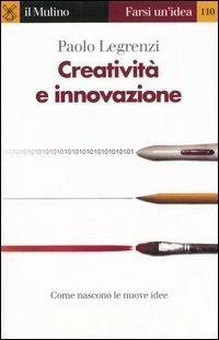Creatività e innovazione - Paolo Legrenzi - Libro Il Mulino 2005, Farsi un'idea | Libraccio.it
