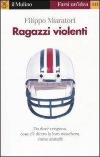 Ragazzi violenti. Cosa c'è dietro la loro maschera e come aiutarli - Filippo Muratori - Libro Il Mulino 2005, Farsi un'idea | Libraccio.it