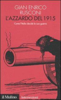 L' azzardo del 1915. Come l'Italia decide la sua guerra - Gian Enrico Rusconi - Libro Il Mulino 2005, Intersezioni | Libraccio.it