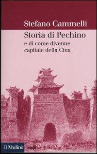 Storia di Pechino e di come divenne capitale della Cina - Stefano Cammelli - Libro Il Mulino 2004, Saggi | Libraccio.it