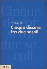 Cinque discorsi tra due secoli - Arrigo Levi - Libro Il Mulino 2004, Forum | Libraccio.it