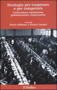 Strategie per cooperare e per competere. Costituzione, legislazione, globalizzazione, cooperazione  - Libro Il Mulino 2004, Storia e studi cooperativi | Libraccio.it