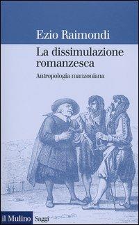 La dissimulazione romanzesca. Antropologia manzoniana - Ezio Raimondi - Libro Il Mulino 2004, Saggi | Libraccio.it