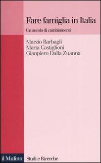 Fare famiglia in Italia. Un secolo di cambiamenti - Marzio Barbagli, Maria Castiglioni, Gianpiero Dalla Zuanna - Libro Il Mulino 2004, Studi e ricerche | Libraccio.it