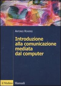Introduzione alla comunicazione mediata dal computer - Antonio Roversi - Libro Il Mulino 2004, Manuali. Sociologia | Libraccio.it