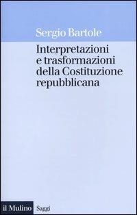 Interpretazioni e trasformazioni della Costituzione repubblicana - Sergio Bartole - Libro Il Mulino 2004, Saggi | Libraccio.it