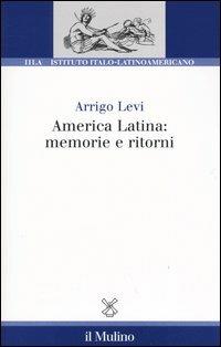 America latina: memorie e ritorni - Arrigo Levi - Libro Il Mulino 2004, Ist. italo-latino americano | Libraccio.it