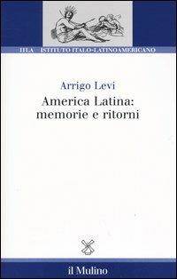 America latina: memorie e ritorni - Arrigo Levi - Libro Il Mulino 2004, Ist. italo-latino americano | Libraccio.it