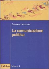 La comunicazione politica - Gianpietro Mazzoleni - Libro Il Mulino 2004, Manuali | Libraccio.it