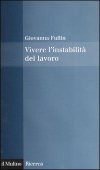 Vivere l'instabilità del lavoro - Giovanna Fullin - Libro Il Mulino 2004, Il Mulino/Ricerca | Libraccio.it