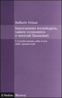Innovazione tecnologica, valore economico e mercati finanziari. Un'analisi basata sulla teoria delle opzioni reali - Raffaele Oriani - Libro Il Mulino 2004, Il Mulino/Ricerca | Libraccio.it