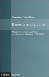 Il mestiere di giudice. Magistrati e sistema giuridico tra i francesi e i Borboni (1799-1848)