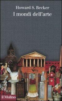 I mondi dell'arte - Howard S. Becker - Libro Il Mulino 2004, Collezione di testi e di studi | Libraccio.it