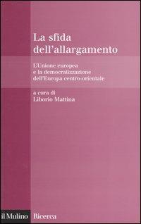 La sfida dell'allargamento. L'Unione europea e la democratizzazione dell'Europa centro-orientale  - Libro Il Mulino 2004, Il Mulino/Ricerca | Libraccio.it