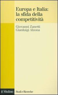 Europa e Italia: la sfida della competitività - Giovanni Zanetti, Gianluigi Alzona - Libro Il Mulino 2004, Studi e ricerche | Libraccio.it