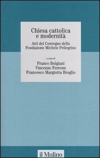 Chiesa cattolica e modernità. Atti del Convegno della Fondazione Michele Pelligrino (Torino, 6 febbraio 2004)  - Libro Il Mulino 2004, Studi della Fondazione Michele Pellegrino | Libraccio.it